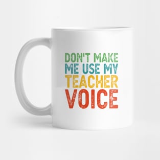 Don't Make Me Use My Teacher Voice Mug